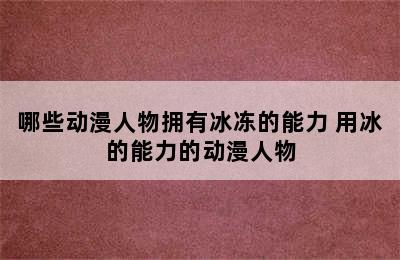 哪些动漫人物拥有冰冻的能力 用冰的能力的动漫人物